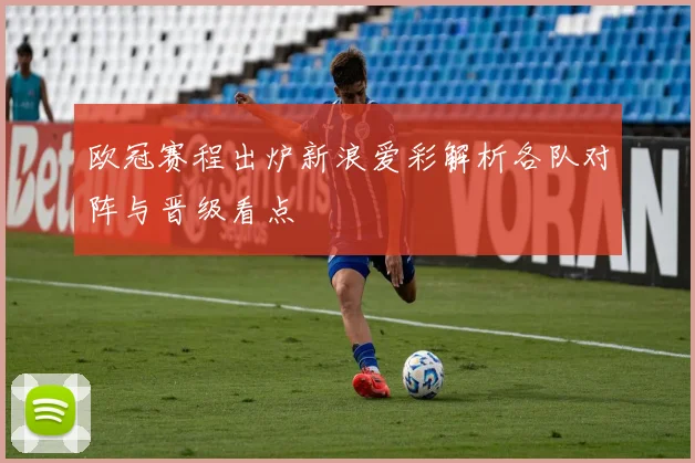 欧冠赛程出炉新浪爱彩解析各队对阵与晋级看点